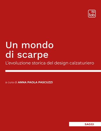 Un mondo di scarpe. L’evoluzione storica del design calzaturiero  - Libro tab edizioni 2021 | Libraccio.it