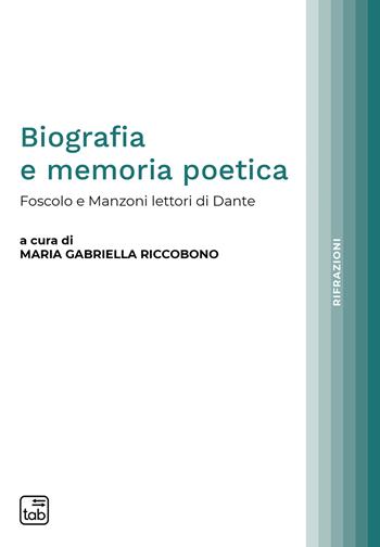 Biografia e memoria poetica. Foscolo e Manzoni lettori di Dante  - Libro tab edizioni 2021, Rifrazioni | Libraccio.it