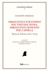 Abbastanza straniero per visitare Roma, abbastanza romano per capirla. Memorie di Roma (1871-1879). Ediz. illustrata