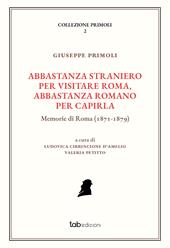 Abbastanza straniero per visitare Roma, abbastanza romano per capirla. Memorie di Roma (1871-1879). Ediz. illustrata