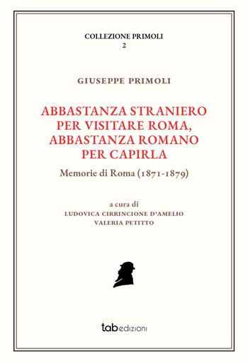Abbastanza straniero per visitare Roma, abbastanza romano per capirla. Memorie di Roma (1871-1879). Ediz. illustrata - Giuseppe Primoli - Libro tab edizioni 2020, Collezione Primoli | Libraccio.it