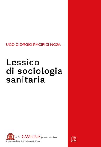 Lessico di sociologia sanitaria - Ugo Giorgio Pacifici Noja - Libro tab edizioni 2021, UniCamillus press series | Libraccio.it