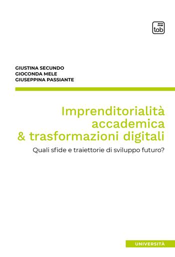 Imprenditorialità accademica & trasformazioni digitali. Quali sfide e traiettorie di sviluppo futuro? - Giustina Secundo, Giuseppina Passiante, Gioconda Mele - Libro tab edizioni 2021 | Libraccio.it