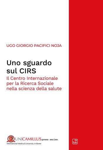 Uno sguardo sul CIRS. Il Centro Internazionale per la Ricerca Sociale nella scienza della salute  - Libro tab edizioni 2021, UniCamillus press series | Libraccio.it