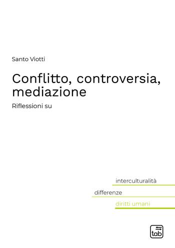Conflitto, controversia, mediazione. Riflessioni su - Santo Viotti - Libro tab edizioni 2021, Interculturalità, differenze e diritti | Libraccio.it