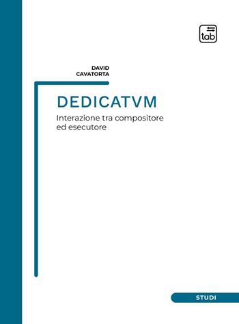 Dedicatvm. Interazione tra compositore ed esecutore. Partitura - David Cavatorta - Libro tab edizioni 2021, Studi | Libraccio.it