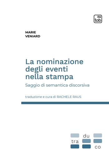 La nominazione degli eventi nella stampa. Saggio di semantica discorsiva - Marie Veniard - Libro tab edizioni 2021, Traduco | Libraccio.it