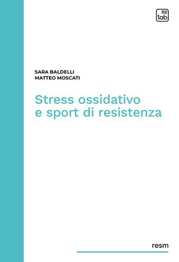 Stress ossidativo e sport di resistenza - Sara Baldelli, Matteo Moscati - Libro tab edizioni 2021, Ricerche educative e scienze motorie | Libraccio.it