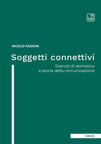 Soggetti connettivi. Esercizi di semiotica e teoria della comunicazione - Nicolò Fazioni - Libro tab edizioni 2021 | Libraccio.it