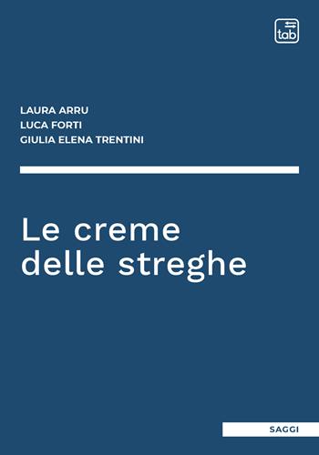 Le creme delle streghe - Laura Arru, Luca Forti, Giulia Elena Trentini - Libro tab edizioni 2021, Saggi | Libraccio.it
