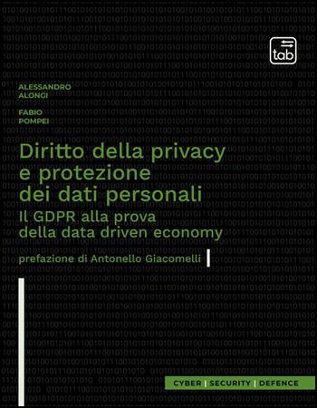 Diritto della privacy e protezione dei dati personali. Il GDPR alla prova della data driven economy - Alessandro Alongi, Fabio Pompei - Libro tab edizioni 2021, Cyber Security Defence | Libraccio.it