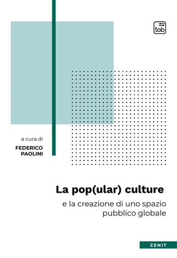 La pop(ular) culture e la creazione di uno spazio pubblico globale  - Libro tab edizioni 2021, Zenit | Libraccio.it