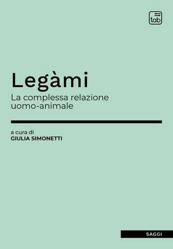 Legàmi. La complessa relazione uomo-animale  - Libro tab edizioni 2021 | Libraccio.it