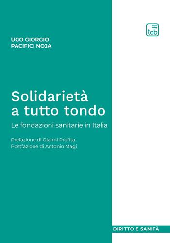 Solidarietà a tutto tondo. Le fondazioni sanitarie in Italia - Ugo Giorgio Pacifici Noja - Libro tab edizioni 2021, Diritto e sanità | Libraccio.it