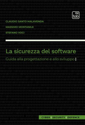 La sicurezza del software. Guida alla progettazione e allo sviluppo - Claudio Santo Malavenda, Massimo Montanile, Stefano Voci - Libro tab edizioni 2021 | Libraccio.it