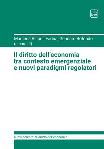 Il diritto dell’economia tra contesto emergenziale e nuovi paradigmi regolatori  - Libro tab edizioni 2021, Nuovi percorsi di diritto dell'economia | Libraccio.it