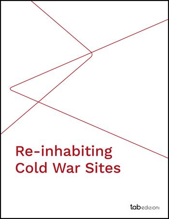 Re-inhabiting cold war sites - Davide Sigurtà, Carlotta Coccoli - Libro tab edizioni 2021, Confini | Libraccio.it