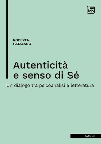 Autenticità e senso di sé. Un dialogo tra psicoanalisi e letteratura - Roberta Patalano - Libro tab edizioni 2022, Saggi | Libraccio.it