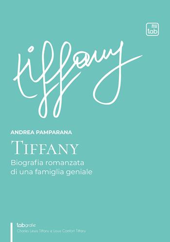 Tiffany. Biografia romanzata di una famiglia geniale - Andrea Pamparana - Libro tab edizioni 2022, tabgrafie | Libraccio.it
