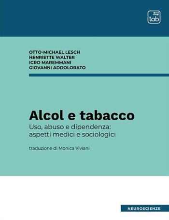 Alcol e tabacco. Uso, abuso e dipendenza: aspetti medici e sociologici. Nuova ediz. - Otto Michael Lesch, Icro Maremmani, Henriette Walter - Libro tab edizioni 2022, Neuroscienze | Libraccio.it