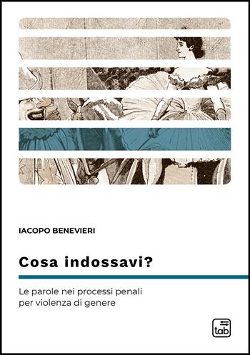 Cosa indossavi? Le parole nei processi penali per violenza di genere - Iacopo Benevieri - Libro tab edizioni 2022, Differentia | Libraccio.it