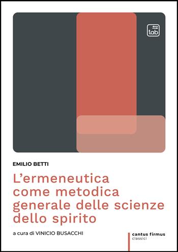 L'ermeneutica come metodica generale delle scienze dello spirito - Emilio Betti - Libro tab edizioni 2022, Cantus firmus. Classici | Libraccio.it