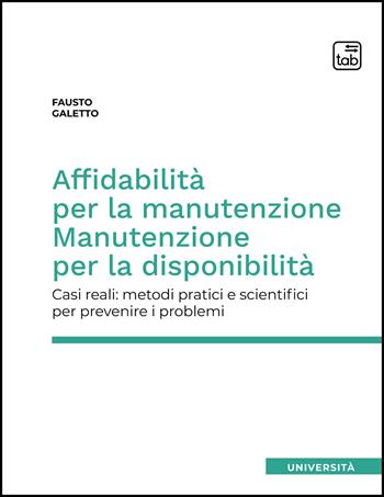 Affidabilità per la manutenzione. Manutenzione per la disponibilità. Casi reali: metodi pratici e scientifici per prevenire i problemi - Fausto Galetto - Libro tab edizioni 2022 | Libraccio.it