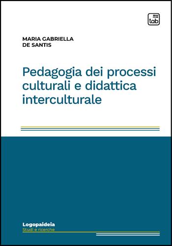 Pedagogia dei processi culturali e didattica interculturale - Maria Gabriella De Santis - Libro tab edizioni 2022, Logopaideia. Sguardi plurali sull'educazione | Libraccio.it