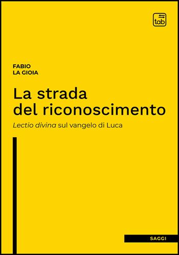 La strada del riconoscimento. Lectio divina sul Vangelo di Luca - Fabio La Gioia - Libro tab edizioni 2022, Saggi | Libraccio.it