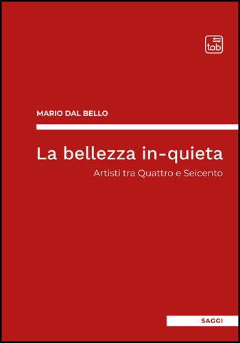 La bellezza in-quieta. Artisti tra Quattro e Seicento - Mario Dal Bello - Libro tab edizioni 2022 | Libraccio.it
