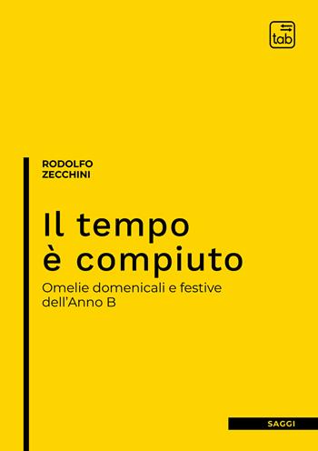 Il tempo è compiuto. Omelie domenicali e festive dell'Anno B - Rodolfo Zecchini - Libro tab edizioni 2022 | Libraccio.it