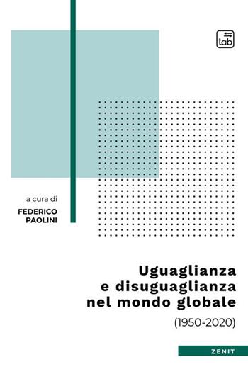 Uguaglianza e disuguaglianza nel mondo globale (1950-2020)  - Libro tab edizioni 2022, Zenit | Libraccio.it