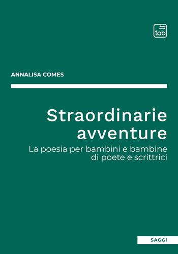 Straordinarie avventure. La poesia per bambini e bambine di poete e scrittrici - Annalisa Comes - Libro tab edizioni 2022 | Libraccio.it