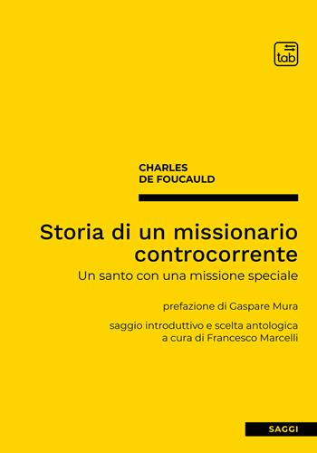 Storia di un missionario controcorrente. Un santo con una missione speciale. Nuova ediz. - Charles de Foucauld - Libro tab edizioni 2022 | Libraccio.it