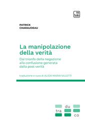 La manipolazione della verità. Dal trionfo della negazione alla confusione generata dalla post-verità