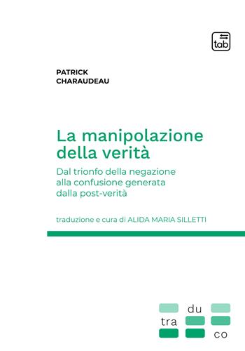 La manipolazione della verità. Dal trionfo della negazione alla confusione generata dalla post-verità - Patrick Charaudeau - Libro tab edizioni 2022, Traduco | Libraccio.it