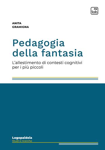 Pedagogia della fantasia. L'allestimento di contesti cognitivi per i più piccoli - Anita Gramigna - Libro tab edizioni 2022, Logopaideia. Sguardi plurali sull'educazione | Libraccio.it