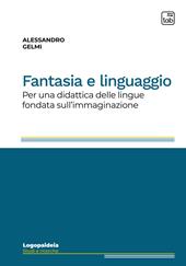 Fantasia e linguaggio. Per una didattica delle lingue fondata sull'immaginazione. Ediz. integrale