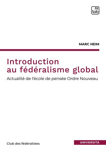 Introduction au fédéralisme global. L'école de pensée ordre nouveau - Marc Heim - Libro tab edizioni 2022 | Libraccio.it