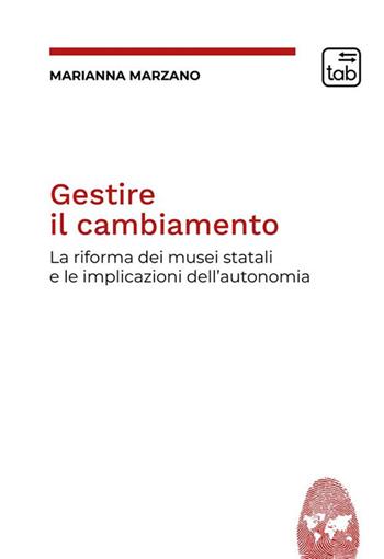 Gestire il cambiamento. La riforma dei musei statali e le implicazioni dell'autonomia - Marianna Marzano - Libro tab edizioni 2022, Cultural Diplomacy & Heritage | Libraccio.it