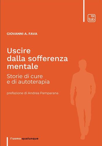 Uscire dalla sofferenza mentale. Storie di cure e di autoterapia - Giovanni Andrea Fava - Libro tab edizioni 2022, L' uomo qualunque | Libraccio.it