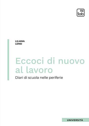 Eccoci di nuovo al lavoro. Diari di scuola nelle periferie - Liliana Lensi - Libro tab edizioni 2022, Università | Libraccio.it