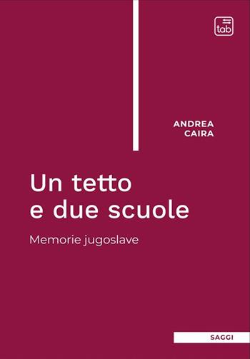 Un tetto e due scuole. Memorie jugoslave - Andrea Caira - Libro tab edizioni 2022, Saggi | Libraccio.it