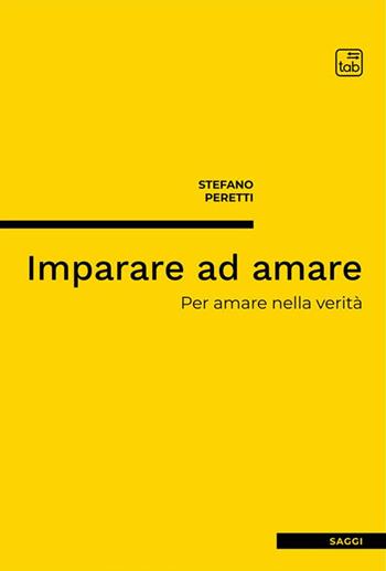 Imparare ad amare. Per amare nella verità. Nuova ediz. - Stefano Peretti - Libro tab edizioni 2022 | Libraccio.it