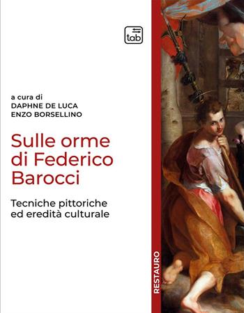Sulle orme di Federico Barocci. Tecniche pittoriche ed eredità culturale  - Libro tab edizioni 2022, Restauro | Libraccio.it