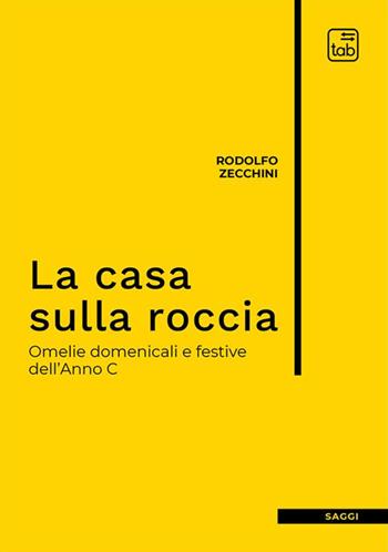 La casa sulla roccia. Omelie domenicali e festive dell'Anno C. Nuova ediz. - Rodolfo Zecchini - Libro tab edizioni 2022 | Libraccio.it