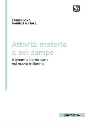 Attività motoria a sei zampe. Il binomio uomo-cane nel nuovo millennio - Teresa Iona, Daniele Masala - Libro tab edizioni 2022, Università | Libraccio.it