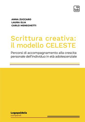 Scrittura creativa: il modello Celeste. Percorsi di accompagnamento alla crescita personale dell'individuo in età adolescenziale - Anna Zuccaro, Laura Elia, Carlo Meneghetti - Libro tab edizioni 2023, Logopaideia. Sguardi plurali sull'educazione | Libraccio.it