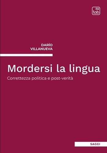 Mordersi la lingua. Correttezza politica e post-verità - Darío Villanueva - Libro tab edizioni 2023, Saggi | Libraccio.it