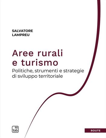 Aree rurali e turismo. Politiche, strumenti e strategie di sviluppo territoriale - Salvatore Lampreu - Libro tab edizioni 2023, Route. Geografia dei trasporti e del turismo | Libraccio.it
